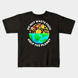 Do Not Waste Food Help The Planet Kids T-Shirt